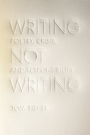 Writing Not Writing: Poetry, Crisis, and Responsibility